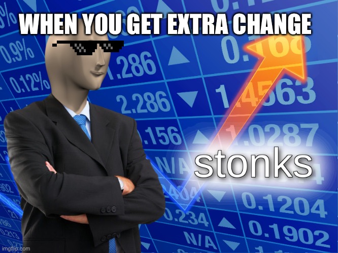 stonks | WHEN YOU GET EXTRA CHANGE | image tagged in stonks | made w/ Imgflip meme maker