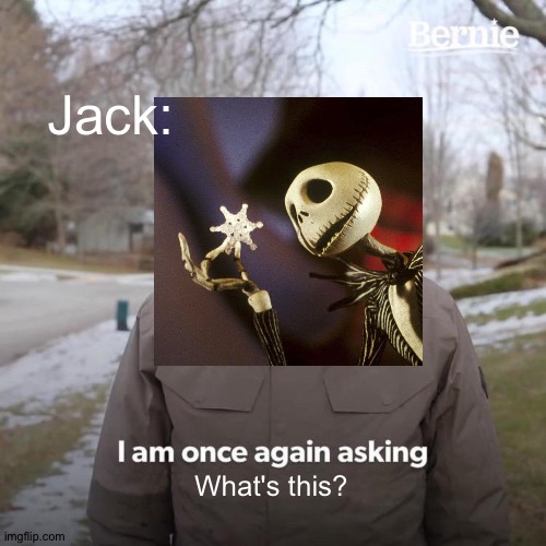 What's this? What's this? Happy Spooktober | Jack:; What's this? | image tagged in memes,bernie i am once again asking for your support,funny,nightmare before christmas,crossover,spooktober | made w/ Imgflip meme maker
