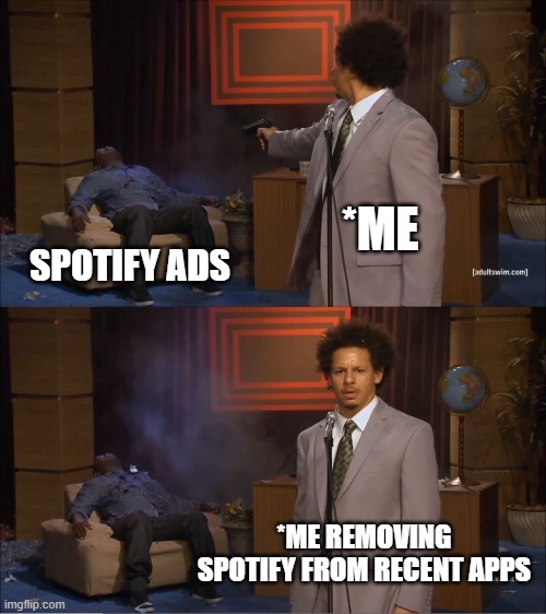 Who Killed Hannibal Meme | *ME; SPOTIFY ADS; *ME REMOVING SPOTIFY FROM RECENT APPS | image tagged in memes,who killed hannibal | made w/ Imgflip meme maker