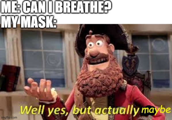 actually it's no | ME: CAN I BREATHE?
MY MASK:; maybe | image tagged in well yes but actually no | made w/ Imgflip meme maker