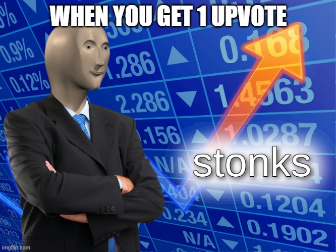 stonks | WHEN YOU GET 1 UPVOTE | image tagged in stonks | made w/ Imgflip meme maker