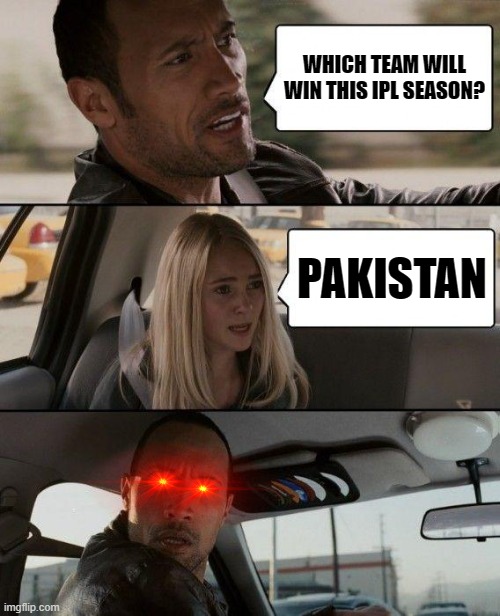 The Rock Driving | WHICH TEAM WILL WIN THIS IPL SEASON? PAKISTAN | image tagged in memes,the rock driving | made w/ Imgflip meme maker