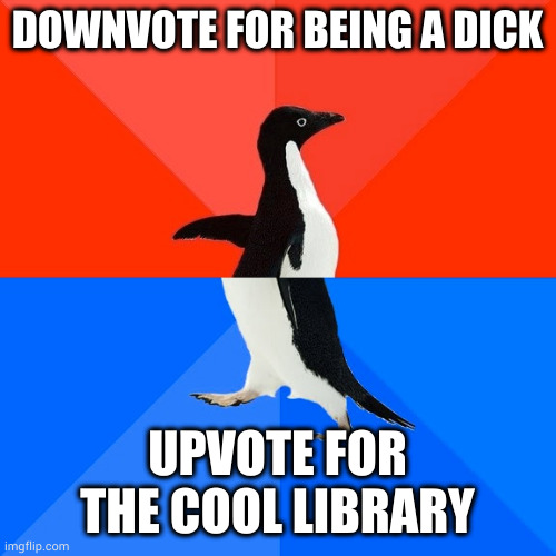 Socially Awesome Awkward Penguin Meme | DOWNVOTE FOR BEING A DICK; UPVOTE FOR THE COOL LIBRARY | image tagged in memes,socially awesome awkward penguin | made w/ Imgflip meme maker