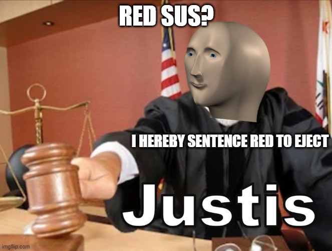 Meme man Justis | RED SUS? I HEREBY SENTENCE RED TO EJECT | image tagged in meme man justis | made w/ Imgflip meme maker