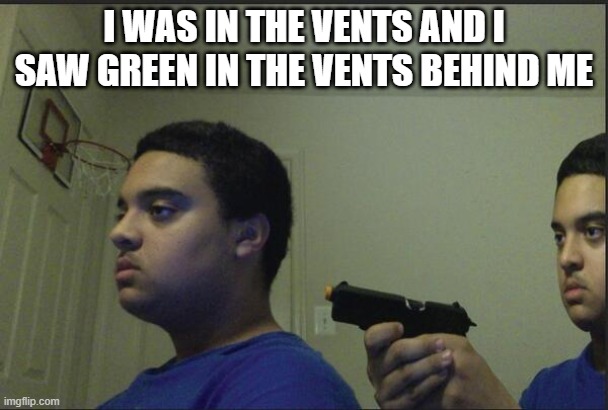 Good Job You Exposed Yourself | I WAS IN THE VENTS AND I SAW GREEN IN THE VENTS BEHIND ME | image tagged in trust nobody not even yourself,among us | made w/ Imgflip meme maker