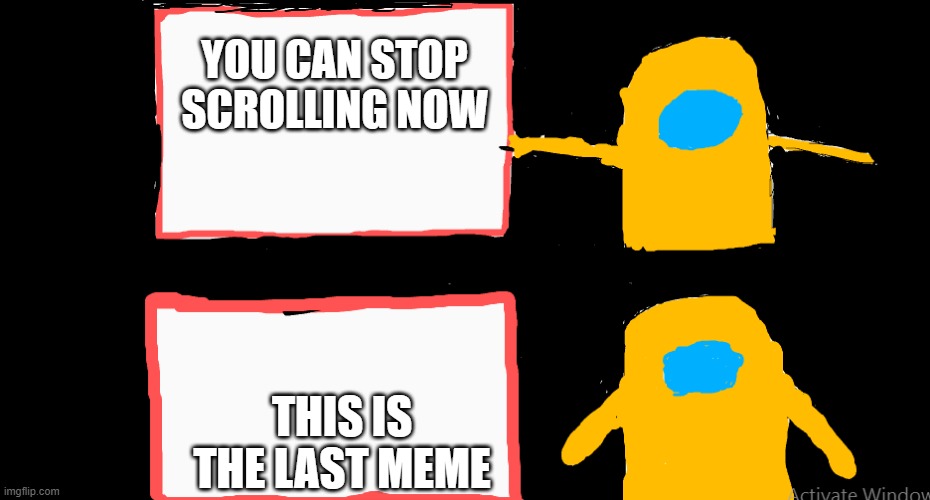 last.meme.stop.scrolling. | YOU CAN STOP SCROLLING NOW; THIS IS THE LAST MEME | image tagged in pointing on whiteboard among us,stop scrolling,this is the end,stop reading the tags,oh wow are you actually reading these tags | made w/ Imgflip meme maker