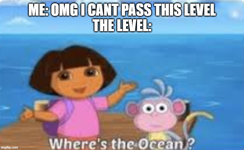 but that means that i have no skills | ME: OMG I CANT PASS THIS LEVEL
THE LEVEL: | image tagged in dora dumdum | made w/ Imgflip meme maker