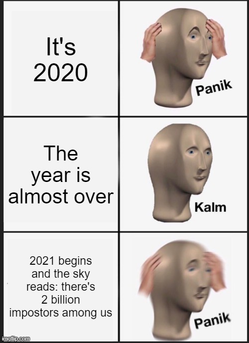 Oh NoOOOoooooo | It's 2020; The year is almost over; 2021 begins and the sky reads: there's 2 billion impostors among us | image tagged in memes,panik kalm panik | made w/ Imgflip meme maker