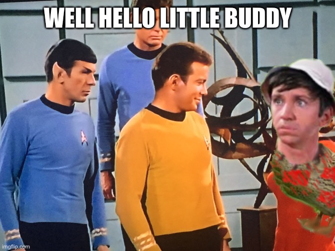 Kirks Island | WELL HELLO LITTLE BUDDY | image tagged in kirk n the boys,gilliduck | made w/ Imgflip meme maker