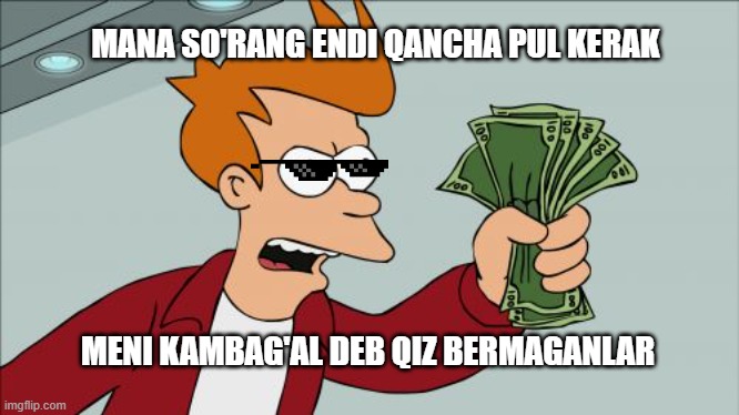 mani kambag'al deb qiz bermaganlar | MANA SO'RANG ENDI QANCHA PUL KERAK; MENI KAMBAG'AL DEB QIZ BERMAGANLAR | image tagged in memes,shut up and take my money fry | made w/ Imgflip meme maker