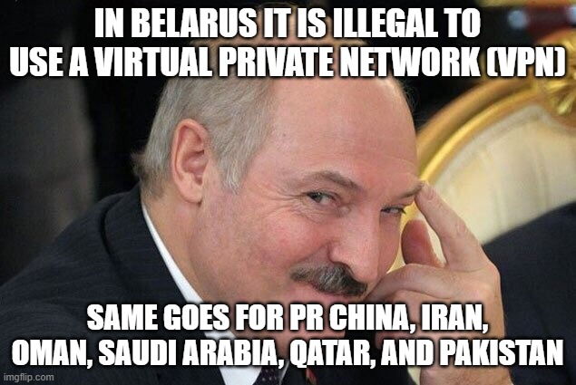 You know you're in good company when your country is comparable to China, Saudi Arabia, and Iran... | IN BELARUS IT IS ILLEGAL TO USE A VIRTUAL PRIVATE NETWORK (VPN); SAME GOES FOR PR CHINA, IRAN, OMAN, SAUDI ARABIA, QATAR, AND PAKISTAN | image tagged in lukashenko pointing finger,belarus,lukashenko | made w/ Imgflip meme maker