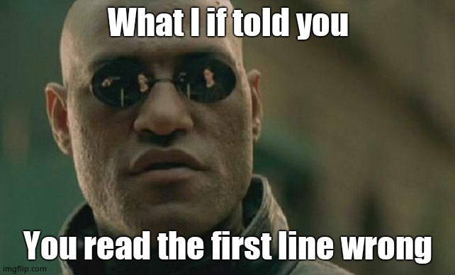 Matrix Morpheus Meme | What I if told you; You read the first line wrong | image tagged in memes,matrix morpheus | made w/ Imgflip meme maker