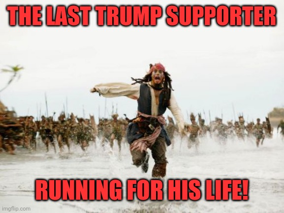 When bonespurs doesn't need you anymore! | THE LAST TRUMP SUPPORTER; RUNNING FOR HIS LIFE! | image tagged in memes,jack sparrow being chased,donald trump,trump is a moron,the base,proud boys | made w/ Imgflip meme maker