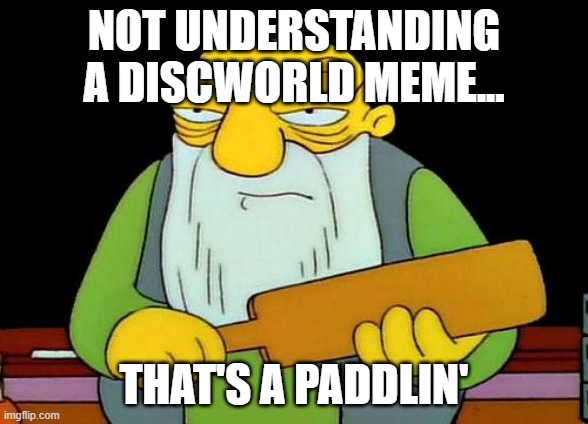 Discworld Meme | NOT UNDERSTANDING A DISCWORLD MEME... THAT'S A PADDLIN' | image tagged in memes,that's a paddlin',discworld,not understanding,ignorance | made w/ Imgflip meme maker