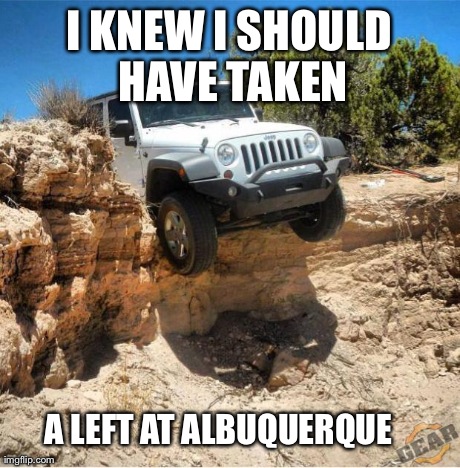 I KNEW I SHOULD HAVE TAKEN A LEFT AT ALBUQUERQUE | made w/ Imgflip meme maker