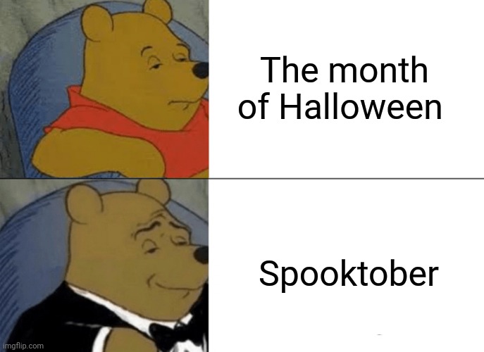 Tuxedo Winnie The Pooh | The month of Halloween; Spooktober | image tagged in memes,tuxedo winnie the pooh | made w/ Imgflip meme maker