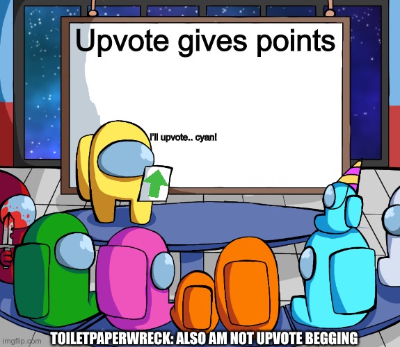Upvote others. | Upvote gives points; I’ll upvote.. cyan! TOILETPAPERWRECK: ALSO AM NOT UPVOTE BEGGING | image tagged in blank among us template,no upvotes,dont upvote me,litterally | made w/ Imgflip meme maker