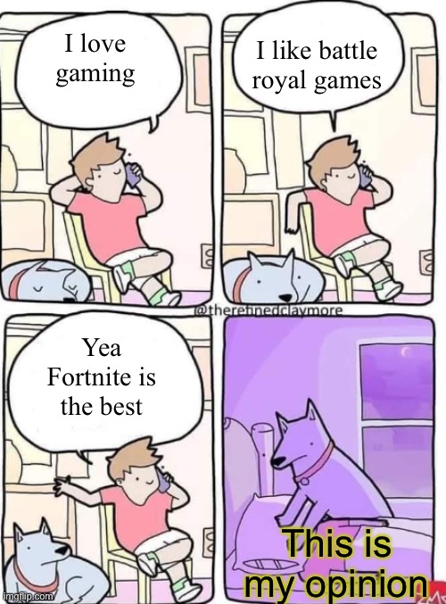 Dog Smothers Owner BLANK | I like battle royal games; I love gaming; Yea Fortnite is the best; This is my opinion | image tagged in dog smothers owner blank,memes,fortnite sucks,true | made w/ Imgflip meme maker