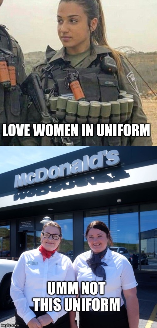 Woman in uniform | LOVE WOMEN IN UNIFORM; UMM NOT THIS UNIFORM | image tagged in uniform,sexy women,military,mcdonalds | made w/ Imgflip meme maker