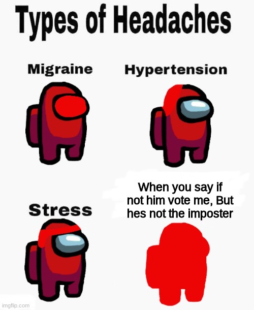 Imposter | When you say if not him vote me, But hes not the imposter | image tagged in among us types of headaches | made w/ Imgflip meme maker