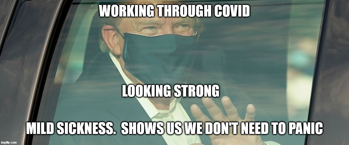 WORKING THROUGH COVID MILD SICKNESS.  SHOWS US WE DON'T NEED TO PANIC | made w/ Imgflip meme maker
