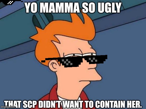 Oof m8 | YO MAMMA SO UGLY; THAT SCP DIDN’T WANT TO CONTAIN HER. | image tagged in memes,futurama fry | made w/ Imgflip meme maker