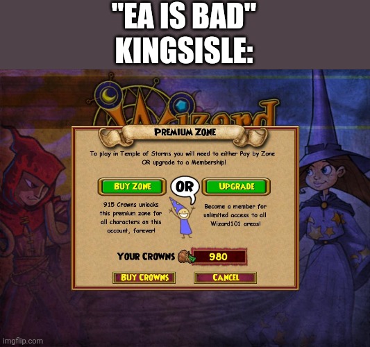 You thought EA is bad, wait till you see THIS | "EA IS BAD"
KINGSISLE: | image tagged in wizard101,p2w | made w/ Imgflip meme maker