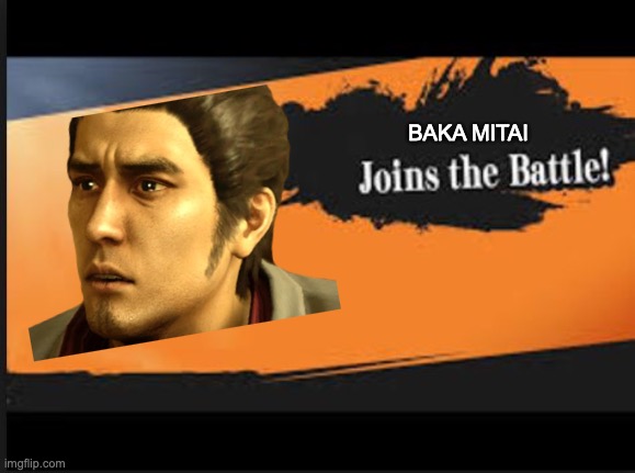 Baka Mitai 4 Smash | BAKA MITAI | image tagged in joins the battle | made w/ Imgflip meme maker