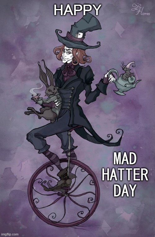 hatter | HAPPY; MAD HATTER DAY | image tagged in mad hatter | made w/ Imgflip meme maker