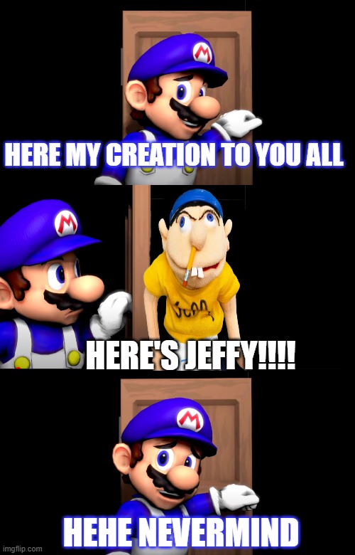 Smg4 door with no text | HERE MY CREATION TO YOU ALL; HERE'S JEFFY!!!! HEHE NEVERMIND | image tagged in smg4 door with no text | made w/ Imgflip meme maker