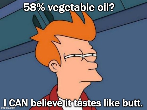 Futurama Fry Meme | 58% vegetable oil? I CAN believe it tastes like butt. | image tagged in memes,futurama fry | made w/ Imgflip meme maker