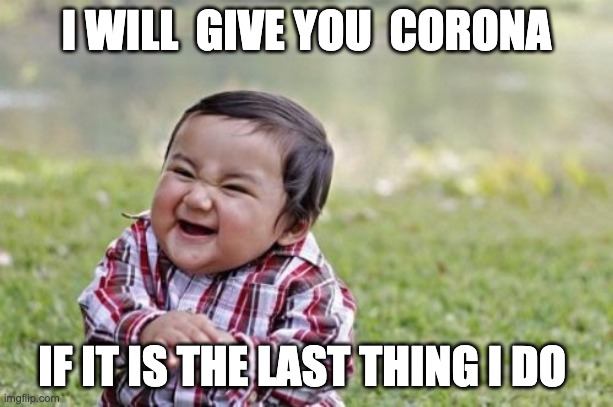 Evil Toddler | I WILL  GIVE YOU  CORONA; IF IT IS THE LAST THING I DO | image tagged in memes,evil toddler | made w/ Imgflip meme maker