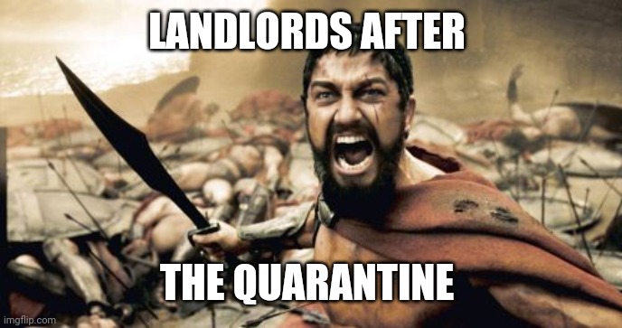 Sparta Leonidas | LANDLORDS AFTER; THE QUARANTINE | image tagged in memes,sparta leonidas | made w/ Imgflip meme maker