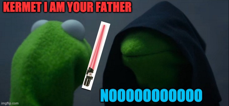 memes | KERMET I AM YOUR FATHER; NOOOOOOOOOOO | image tagged in memes,evil kermit | made w/ Imgflip meme maker
