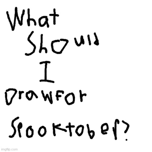Sorry my handwriting sucks. | image tagged in memes,blank transparent square,spooktober | made w/ Imgflip meme maker