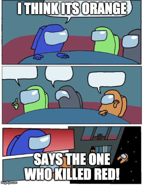 Among us meme template (use if want) | I THINK ITS ORANGE; SAYS THE ONE WHO KILLED RED! | image tagged in among us meme template use if want | made w/ Imgflip meme maker