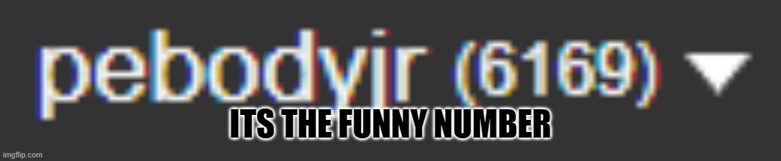 hey guys look | ITS THE FUNNY NUMBER | image tagged in random | made w/ Imgflip meme maker