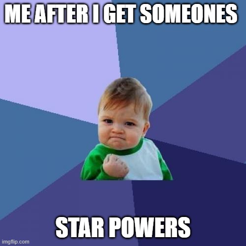 Star Powers | ME AFTER I GET SOMEONES; STAR POWERS | image tagged in memes,success kid | made w/ Imgflip meme maker