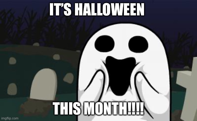 halloween | IT’S HALLOWEEN; THIS MONTH!!!! | image tagged in halloween | made w/ Imgflip meme maker