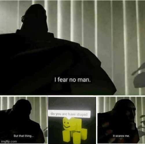 I fear no man | image tagged in i fear no man | made w/ Imgflip meme maker