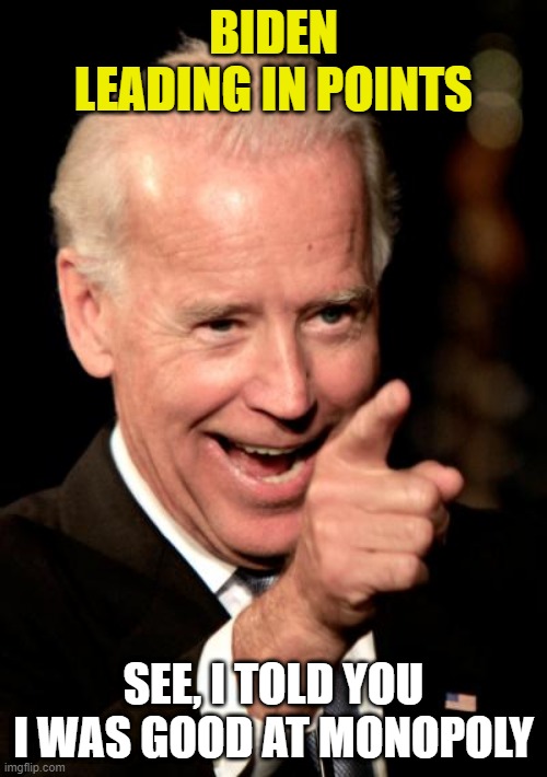 Smilin Biden | BIDEN LEADING IN POINTS; SEE, I TOLD YOU I WAS GOOD AT MONOPOLY | image tagged in memes,smilin biden | made w/ Imgflip meme maker