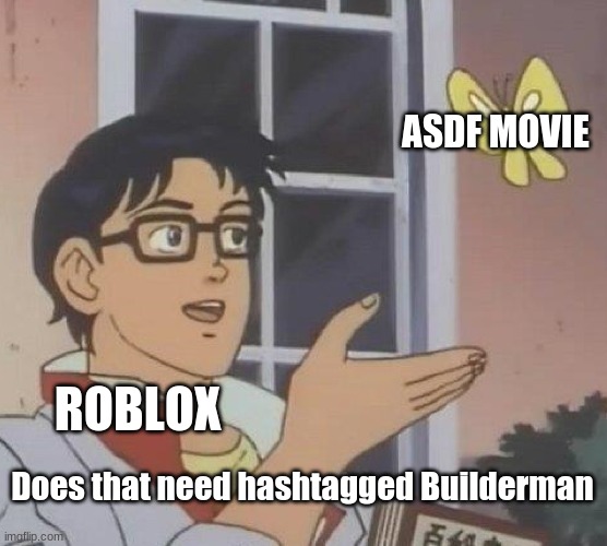 Is This A Pigeon Meme | ASDF MOVIE; ROBLOX; Does that need hashtagged Builderman | image tagged in memes,is this a pigeon | made w/ Imgflip meme maker