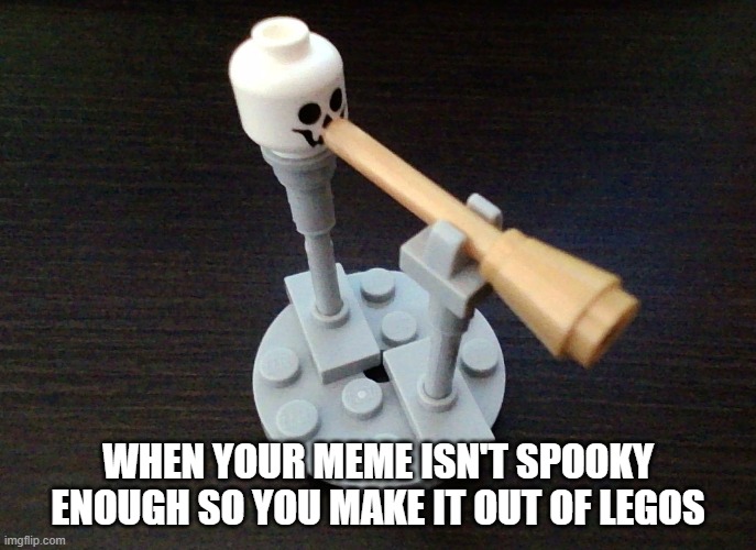 doot doot | WHEN YOUR MEME ISN'T SPOOKY ENOUGH SO YOU MAKE IT OUT OF LEGOS | image tagged in spooktober,spooky scary skeleton,skeleton,doot,barney will eat all of your delectable biscuits,funny | made w/ Imgflip meme maker