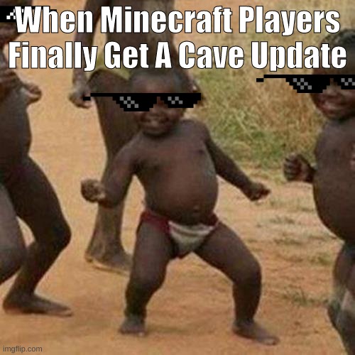 Third World Success Kid Meme | When Minecraft Players Finally Get A Cave Update | image tagged in memes,third world success kid | made w/ Imgflip meme maker