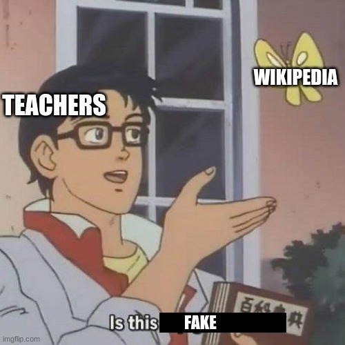 Is This Fake? | WIKIPEDIA; TEACHERS; FAKE | image tagged in is this a blank | made w/ Imgflip meme maker