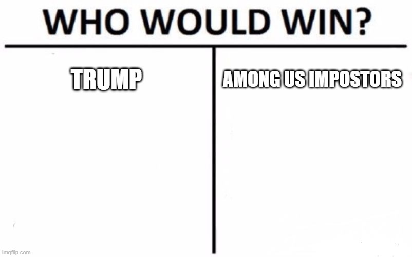 Among us or Voting | TRUMP; AMONG US IMPOSTORS | image tagged in memes,who would win | made w/ Imgflip meme maker