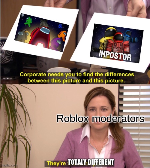 They're The Same Picture | Roblox moderators; TOTALY DIFFERENT | image tagged in memes,they're the same picture,among us,roblox,impostor | made w/ Imgflip meme maker