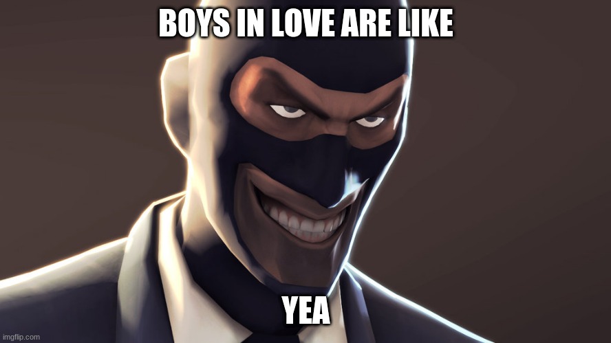 reeeee!! | BOYS IN LOVE ARE LIKE; YEA | image tagged in tf2 spy face | made w/ Imgflip meme maker