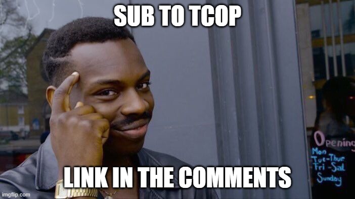 subcribe | SUB TO TCOP; LINK IN THE COMMENTS | image tagged in memes,roll safe think about it | made w/ Imgflip meme maker
