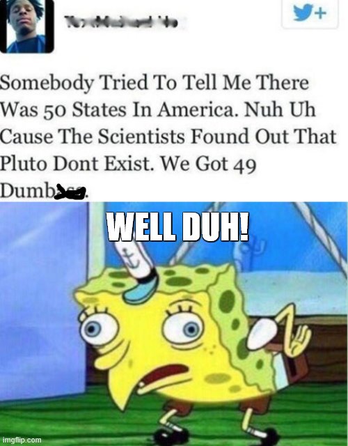 This dude's brain must have a problem... | WELL DUH! | image tagged in memes,mocking spongebob,duh,funny,funny memes | made w/ Imgflip meme maker